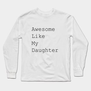 Awesome like my daughter black text Long Sleeve T-Shirt